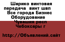 Шарико винтовая передача, винт швп  . - Все города Бизнес » Оборудование   . Чувашия респ.,Чебоксары г.